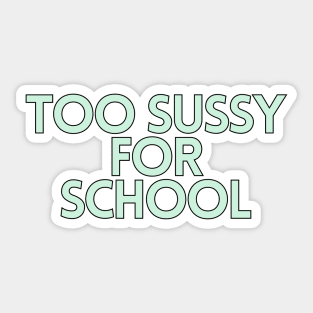 Too sussy for school - Funny Quotes Sticker